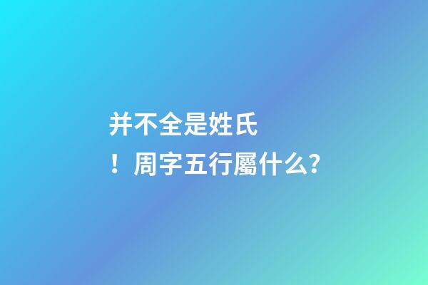 并不全是姓氏！周字五行屬什么？